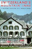 Switzerlands Mountain Inns: A Walking Vacation in a World Apart