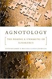 Agnotology: The Making and Unmaking of Ignorance
