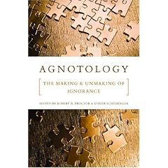 Agnotology: The Making and Unmaking of Ignorance