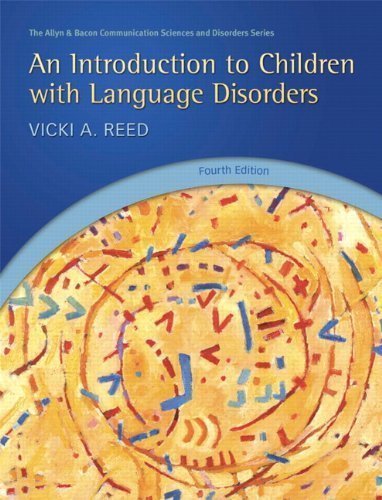 An Introduction to Children with Language Disorders (4th Edition) (Allyn & Bacon Communication Sciences and Disorders) 4th (fourth) Edition by Reed, Vicki A. [2011]