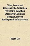 Cities, Towns and Villages in the East Attica Prefecture: Marathon, Greece, Vari, Gerakas, Dionysos, Greece, Vouliagmeni, Rafina, Oropos-
