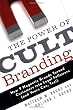 The Power of Cult Branding: How 9 Magnetic Brands Turned Customers into Loyal Followers (and Yours Can, Too!)