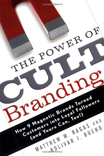The Power of Cult Branding: How 9 Magnetic Brands Turned Customers into Loyal Followers (and Yours Can, Too!)