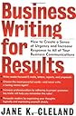 Business Writing for Results : How to Create a Sense of Urgency and Increase Response to All of Your Business Communications