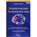 Entra�ner votre esprit Transformer votre cerveau : Comment la science de pointe r�v�le le potentiel extraordinaire de la neuroplasticit�