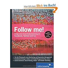 Follow me!: Social Media Marketing mit Facebook, Twitter, XING, YouTube und Co. Inkl. Empfehlungsmarketing, Crowdsourcing und Social Commerce (Galileo Computing)