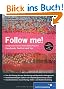 Follow me!: Social Media Marketing mit Facebook, Twitter, XING, YouTube und Co. Inkl. Empfehlungsmarketing, Crowdsourcing und Social Commerce (Galileo Computing)
