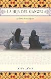 La hija del Ganges (Daughter of the Ganges): La historia de una adopción (A Memoir)
