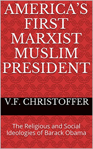 America's First Marxist Muslim President: The Religious and Social Ideologies of Barack Obama (The Obama Cover-Up Book 3)