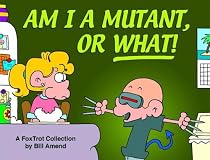 Am I a Mutant, or What! A FoxTrot Collection