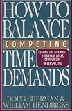 How to Balance Competing Time Demands (Keeping the Five Most Important Areas of Your Life in Persprective)
