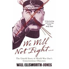 We Will Not Fight...: The Untold Story of WW1's Conscientious Objectors