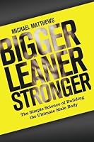 Bigger Leaner Stronger: The Simple Science of Building the Ultimate Male Body (The Build Healthy Muscle Series)