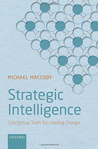 Strategic Intelligence: Conceptual Tools for Leading Change, by Michael Maccoby Strategic Intelligence: Conceptual Tools for Leading Change, by Michael Maccoby