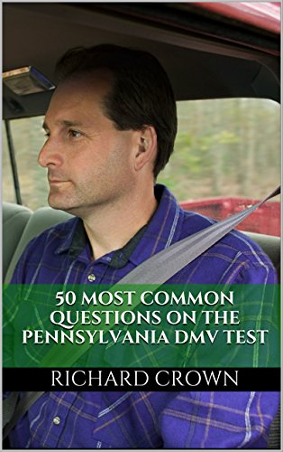 Pass Your Pennsylvania DMV Test Guaranteed! 50 Real Test Questions! Pennsylvania DMV Practice Test Questions, by Richard Crown