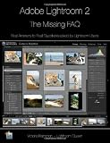 Adobe Lightroom 2 - The Missing FAQ: Real Answers to Real Questions asked by Lightroom users