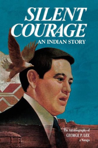 Silent Courage: An Indian Story : The Autobiography of George P. Lee, a Navajo.