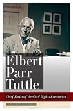 Elbert Parr Tuttle: Chief Jurist of the Civil Rights Revolution (Studies in the Legal History of the South)