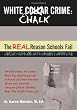 White Chalk Crime: The REAL Reason Schools Fail: Untold story of crime that has destroyed our schools and how teacher abuse and teacher cleansing have kept this from you