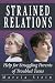Strained Relations: Help for Struggling Parents of Troubled Teens