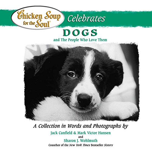Chicken Soup for the Soul Celebrates Dogs and the People Who Love Them: A Collection in Words and Photographs