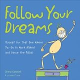 Follow Your Dreams: (Except for That One Where You Go to Work Naked and Dance the Polka)