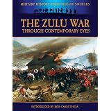 The Zulu War through Contemporary Eyes (Military History from Primary Sources)