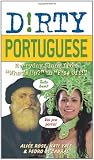 Dirty Portuguese: Everyday Slang from "Whats Up?" to "F*%# Off!" (Dirty Everyday Slang)