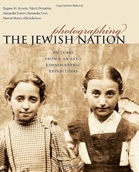 Photographing the Jewish Nation: Pictures from S. An-sky's Ethnographic Expeditions (Tauber Institute for the Study of European Jewry Series)