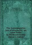 The homoeopathic law of similarity : an open letter to Professor Justus Baron v. Liebig