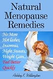 Natural Menopause Remedies: No More Hot Flashes, Insomnia, Night Sweats, Weight Gain...Feel Better Quickly!