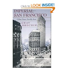 Imperial San Francisco: Urban Power, Earthly Ruin (California Studies in Critical Human Geography)