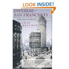 Imperial San Francisco: Urban Power, Earthly Ruin (California Studies in Critical Human Geography)