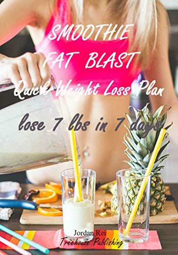 Smoothie Fat Blast Quick Weight Loss Diet: Lose 7 lbs in 7 days