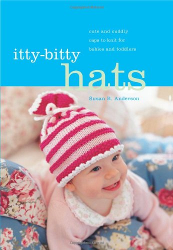 Itty-Bitty Hats: cute and cuddly caps to knit for babies and toddlers