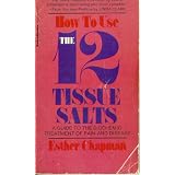 How to use the twelve tissue salts: A guide to the biochemic treatment of pain and disease / Esther Chapman ; with a preface for this edition by Linda Clark