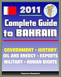 2011 Complete Guide to Bahrain: Bahraini Government, Military, Human and Religious Rights, History, Trade, Exports, Economy - Authoritative Coverage