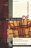 What Would Jesus Deconstruct?: The Good News of Postmodernism for the Church (Church and Postmodern