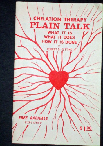 Chelation Therapy Plain Talk:  What It Is, What It Does, How It Is Done (Free Radicals Explained)