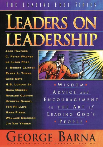 Leaders on Leadership: Wisdom, Advice, and Encouragement on the Art of Leading God's People (The Leading Edge Series)