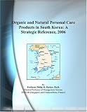 Organic and Natural Personal Care Products in South Korea: A Strategic Reference, 2006
