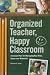 Organized Teacher, Happy Classroom: A Lesson Plan for Managing Your Time, Space and Materials
