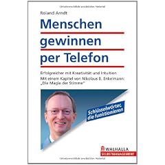Menschen gewinnen per Telefon: Erfolgreicher mit Kreativit�t und Intuition; Mit einem Kapitel von Nikolaus B. Enkelmann: "Die Magie der Stimme"