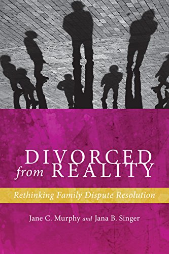 Divorced from Reality: Rethinking Family Dispute Resolution (Families, Law, and Society)