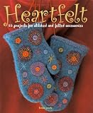 Heartfelt: 25 Projects for Stitched and Felted Accessories
