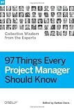 97 Things Every Project Manager Should Know: Collective Wisdom from the Experts