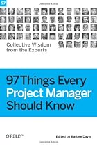 97 Things Every Project Manager Should Know: Collective Wisdom from the Experts