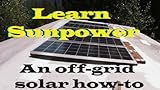 Learn Sun Power:(DVD) How to Set up Batteries, Inverter, Charge Controller, and Panels for a Complete Off-grid Solar Energy System