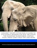 Couldn't Escape Extinction: A Guide to the Extinct Mammals of Asia, Including the Sumatran Rhinoceros, Caspian Tiger, Panay Giant Fruit Bat and More