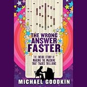 The Wrong Answer Faster: The Inside Story of Making the Machine that Trades Trillions | [Michael Goodkin]